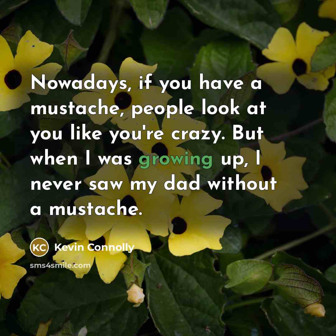 “Nowadays, if you have a mustache, people look at you…” quote by Kevin Connolly