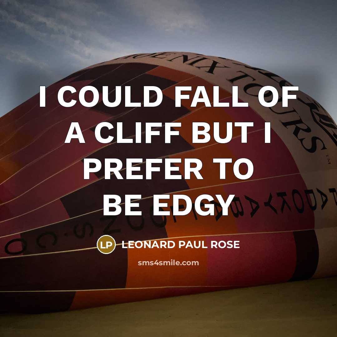 “I COULD FALL OF A CLIFF BUT I PREFER TO…” quote by LEONARD PAUL ROSE