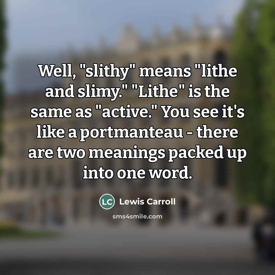 “Well, "slithy" means "lithe and slimy." "Lithe" is the same…” quote by Lewis Carroll