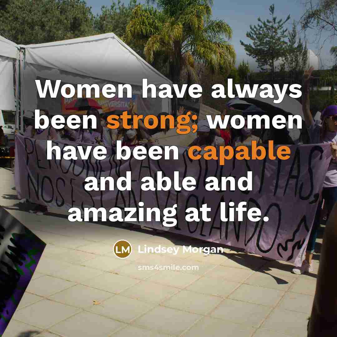 “Women have always been strong; women have been capable and…” quote by Lindsey Morgan