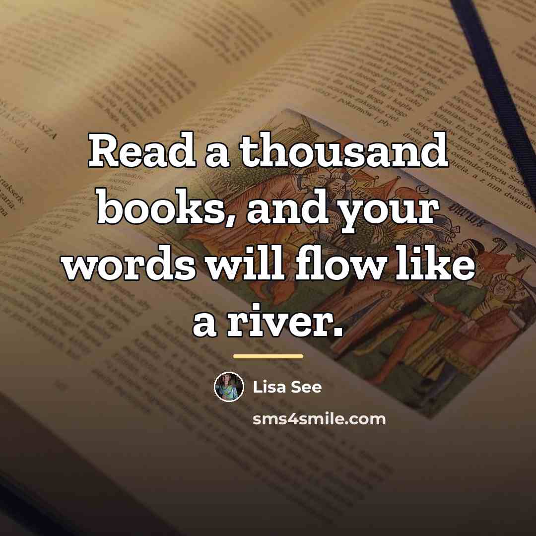 “Read a thousand books, and your words will flow like…” quote by Lisa See