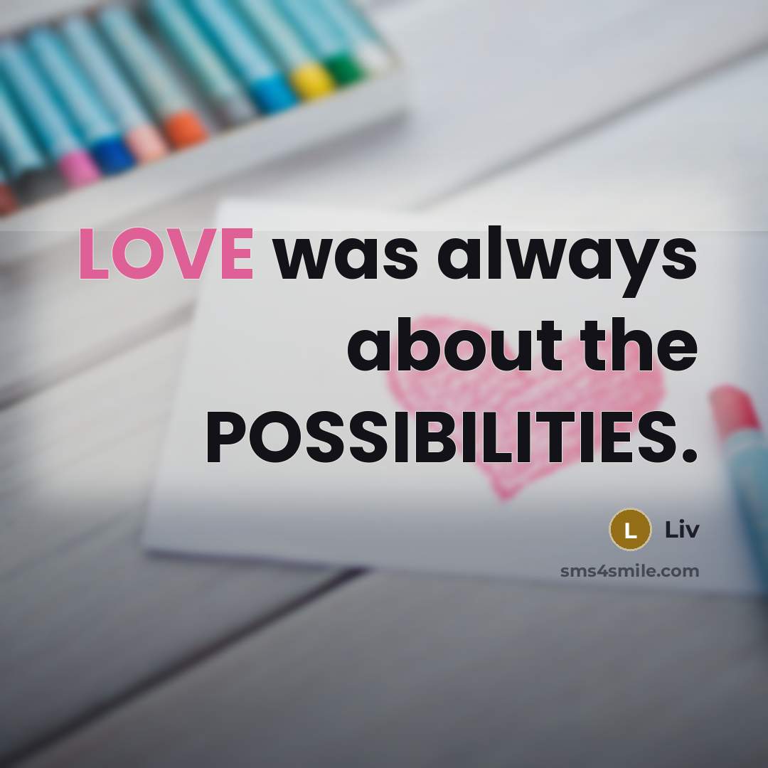 “LOVE was always about the POSSIBILITIES.” quote by Liv