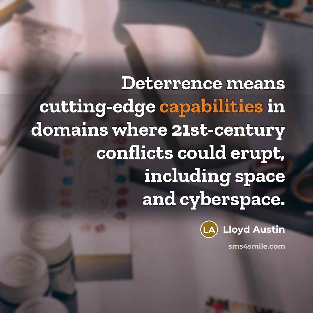 “Deterrence means cutting-edge capabilities in domains where 21st-century conflicts could erupt, including space and cyberspace.” quote by Lloyd Austin