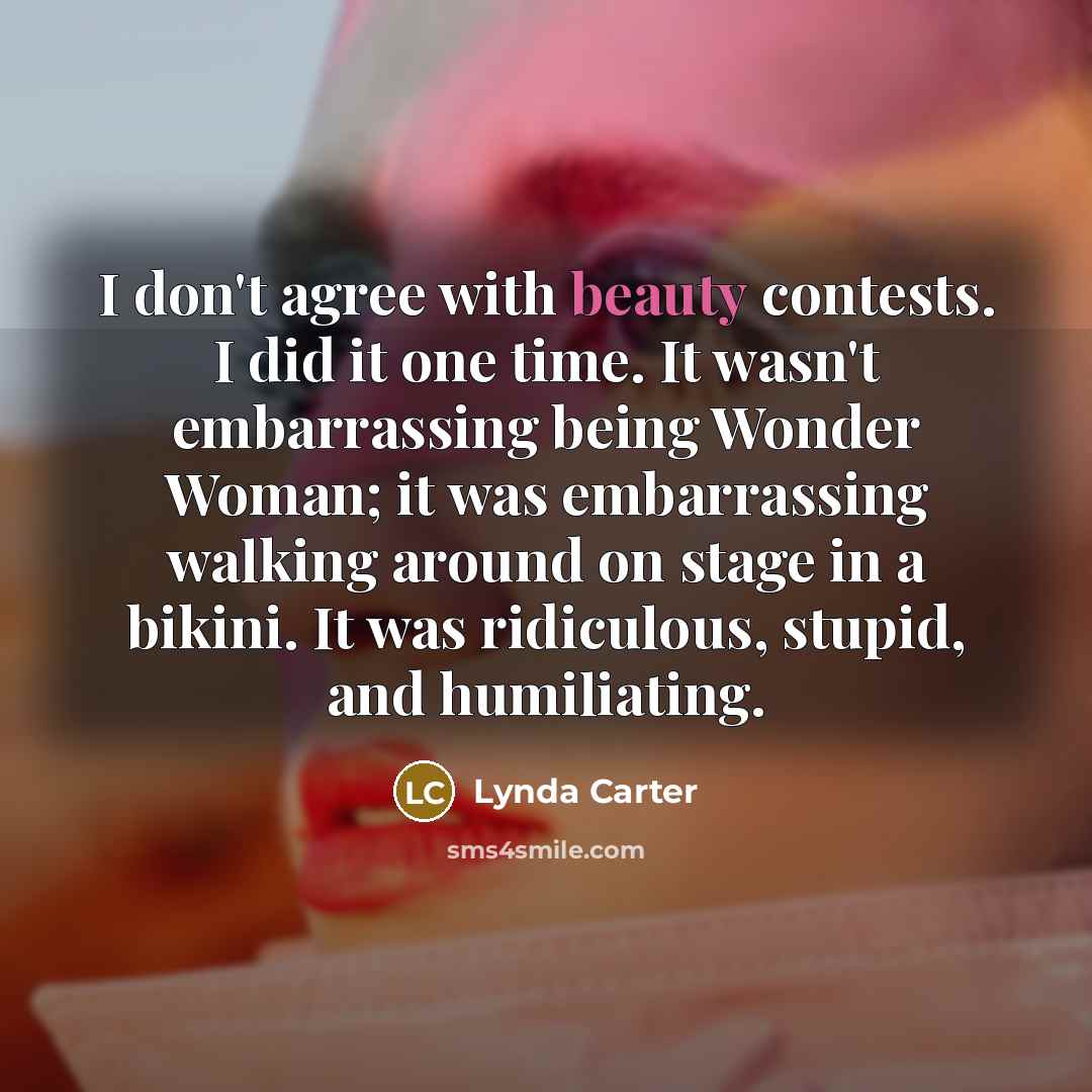 “I don't agree with beauty contests. I did it one…” quote by Lynda Carter