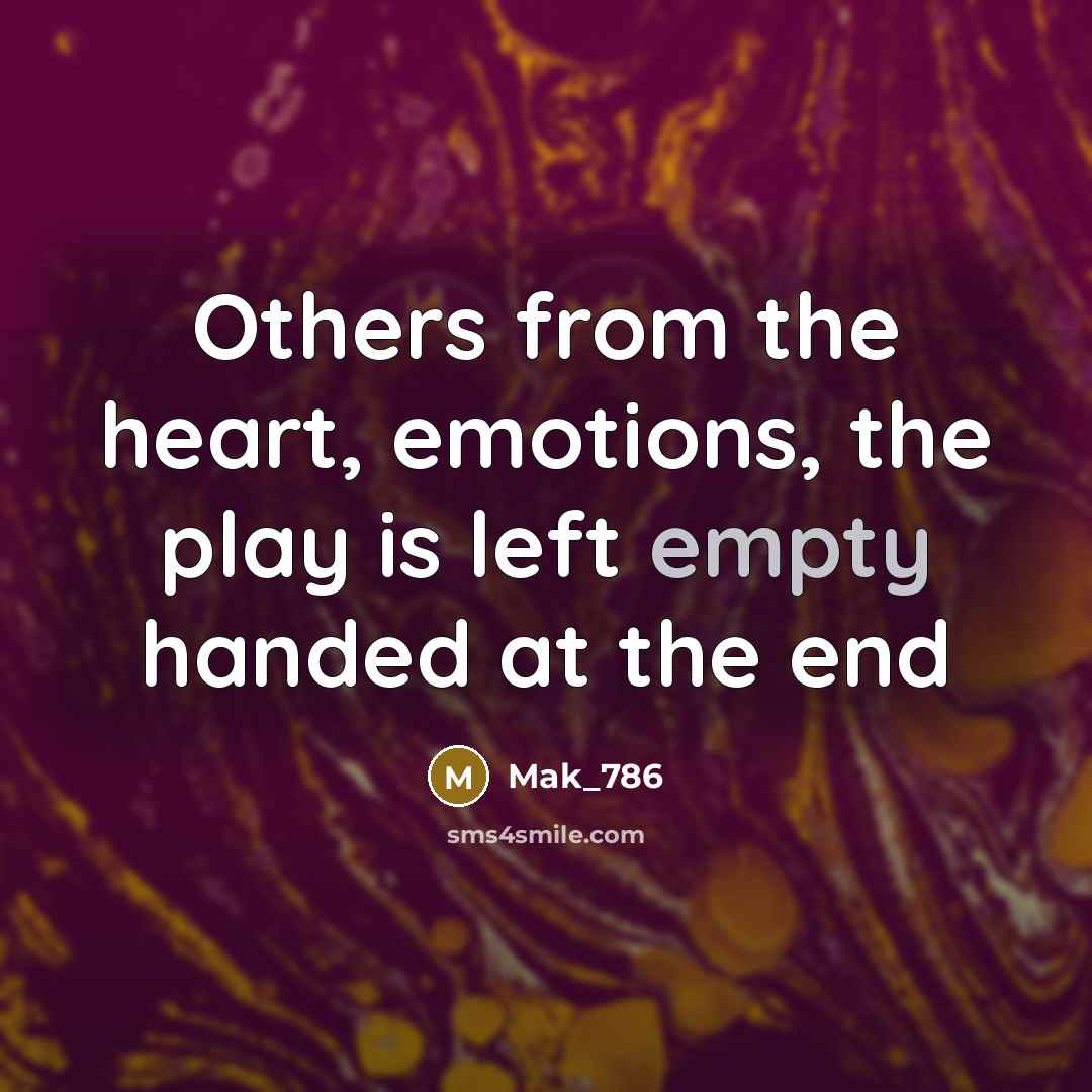 “Others from the heart, emotions, the play is left empty…” quote by Mak_786