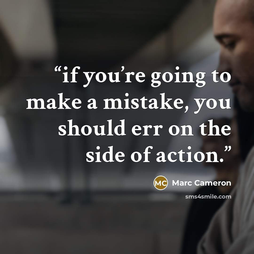 “if you’re going to make a mistake, you should err on the side of action.” quote by Marc Cameron