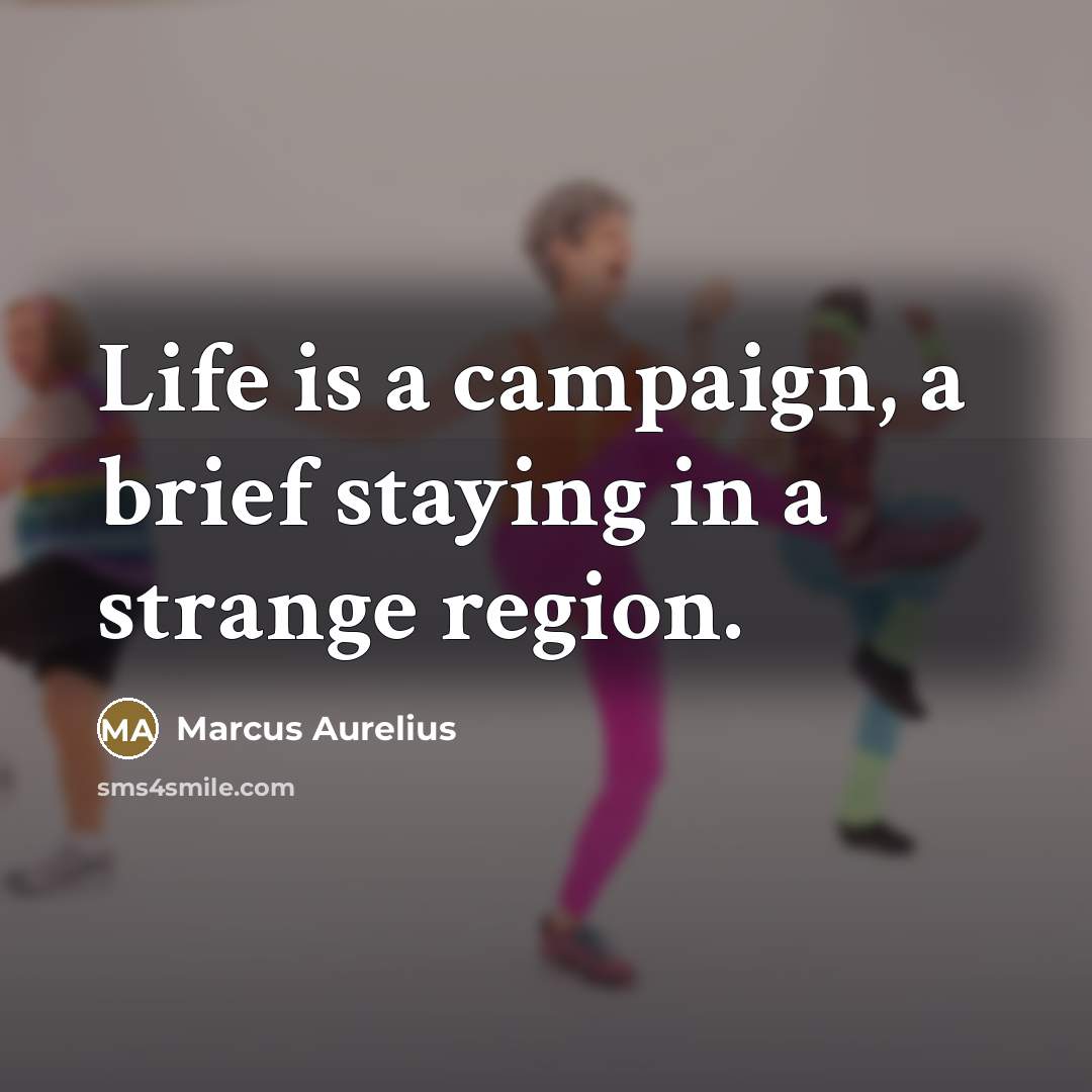 “Life is a campaign, a brief staying in a strange…” quote by Marcus Aurelius