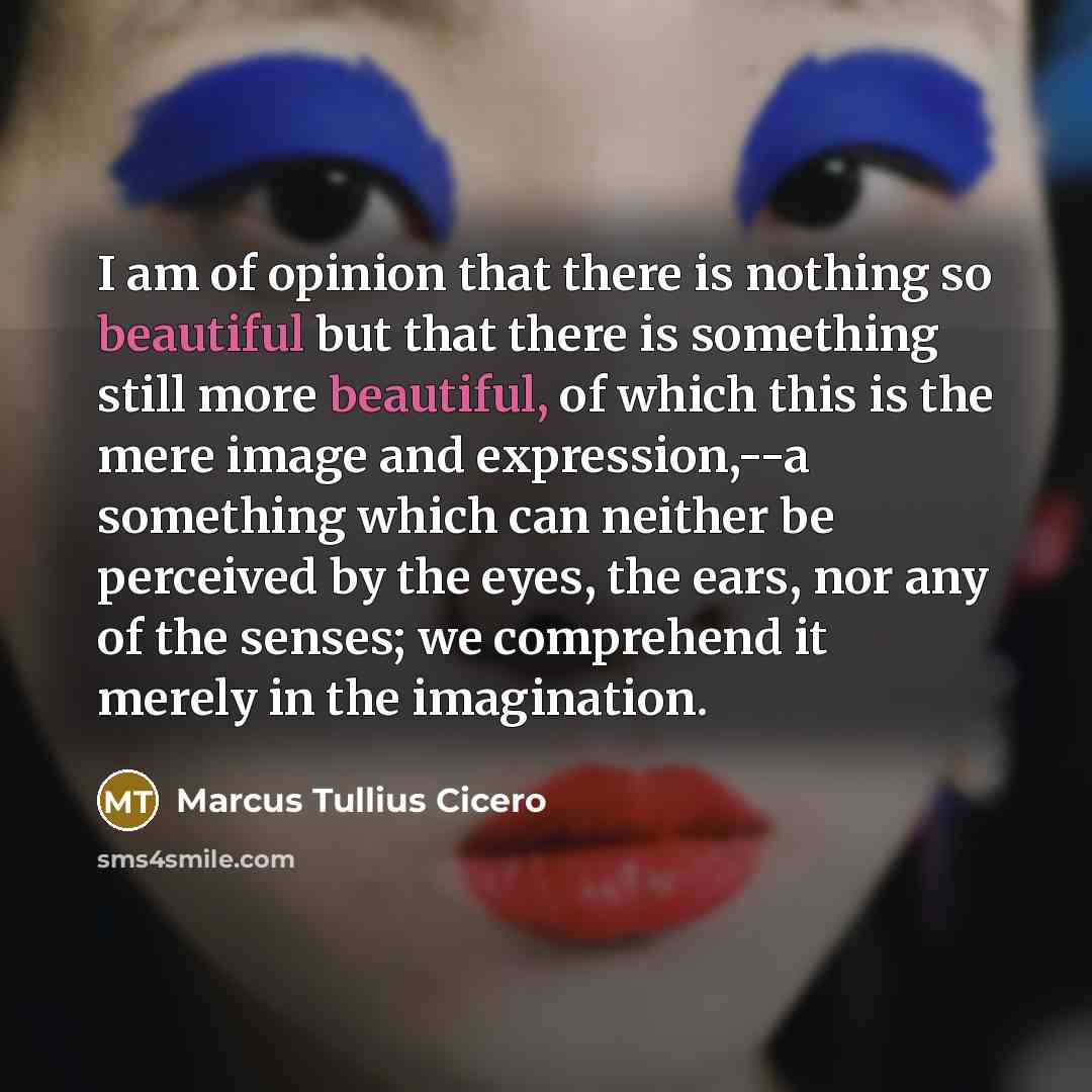 “I am of opinion that there is nothing so beautiful…” quote by Marcus Tullius Cicero