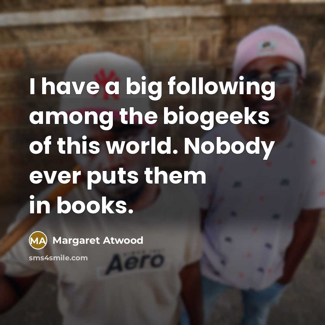 “I have a big following among the biogeeks of this…” quote by Margaret Atwood