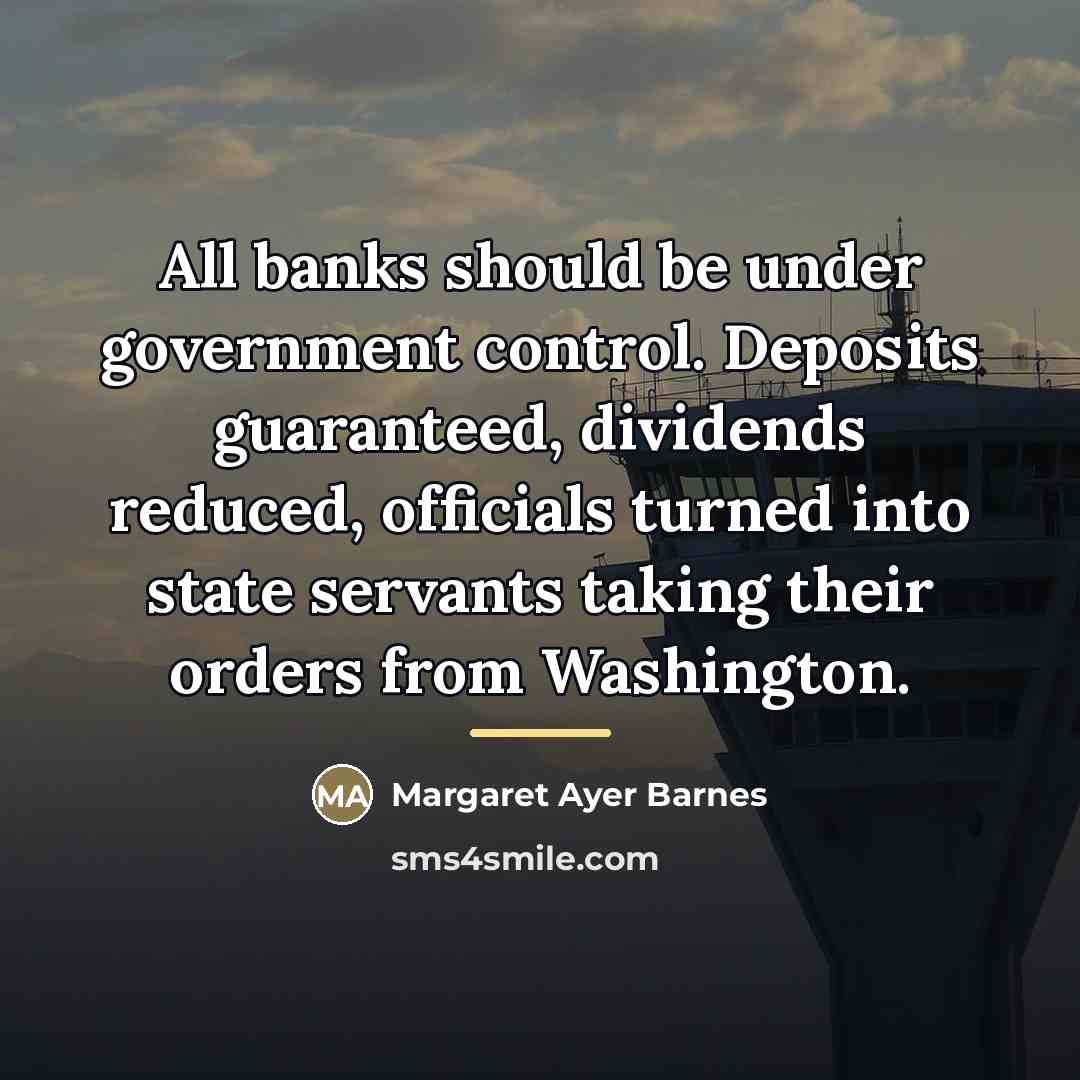 “All banks should be under government control. Deposits guaranteed, dividends…” quote by Margaret Ayer Barnes
