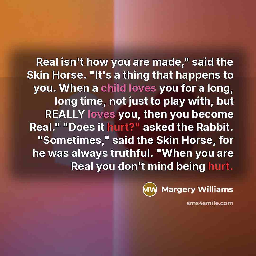 “Real isn't how you are made," said the Skin Horse.…” quote by Margery Williams