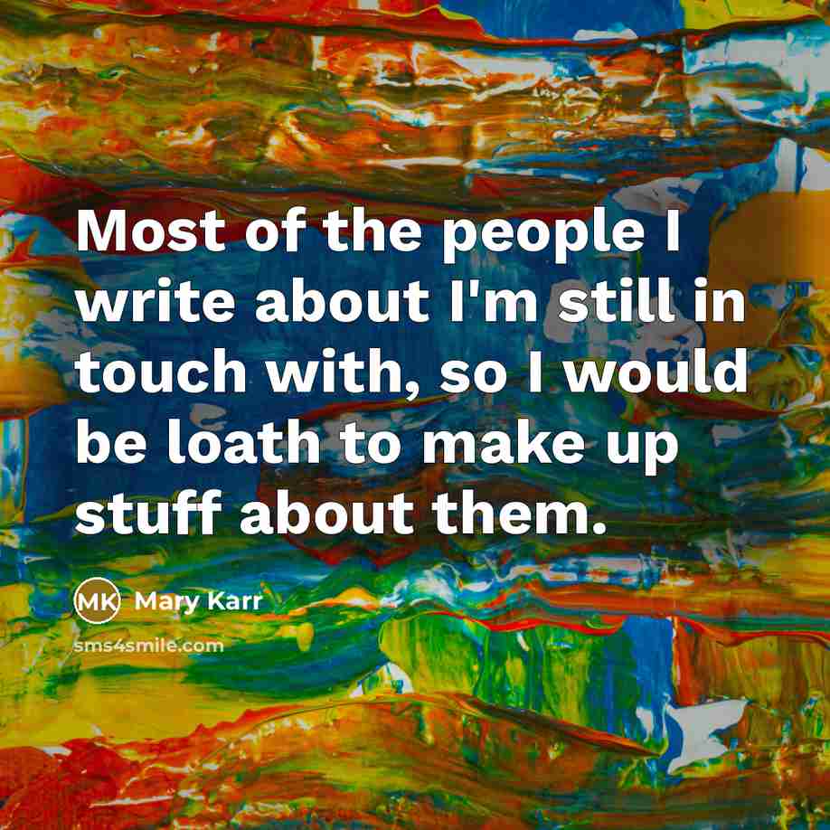 “Most of the people I write about I'm still in…” quote by Mary Karr