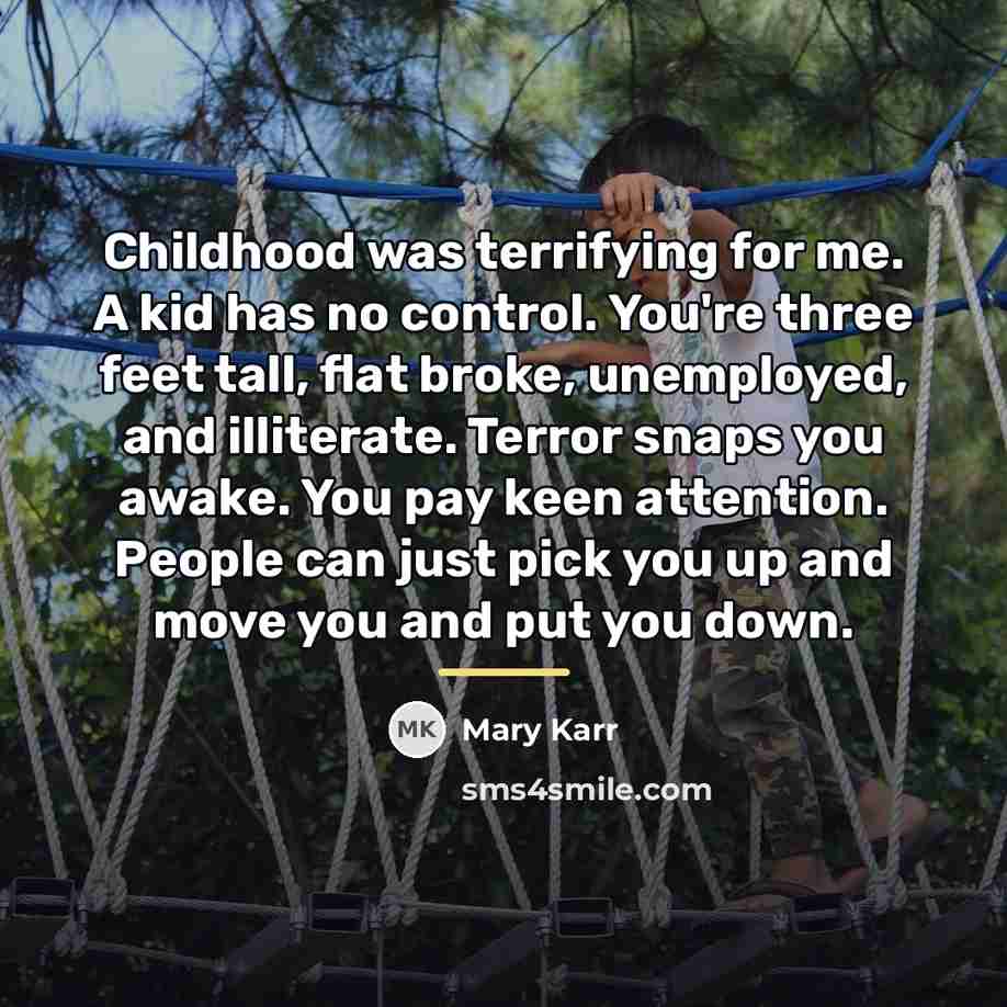 “Childhood was terrifying for me. A kid has no control.…” quote by Mary Karr