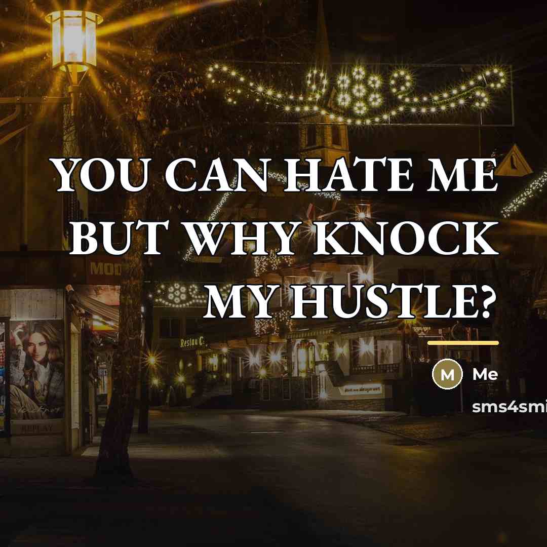 “YOU CAN HATE ME BUT WHY KNOCK MY HUSTLE?…” quote by ME