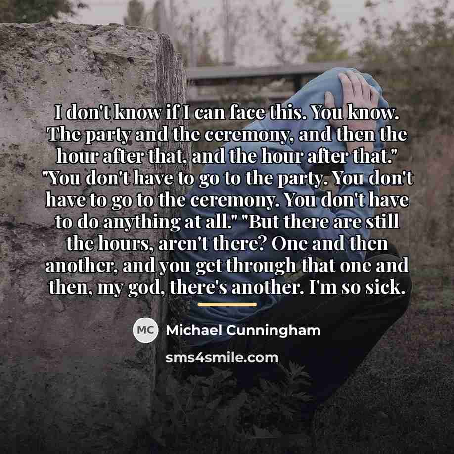 “I don't know if I can face this. You know.…” quote by Michael Cunningham