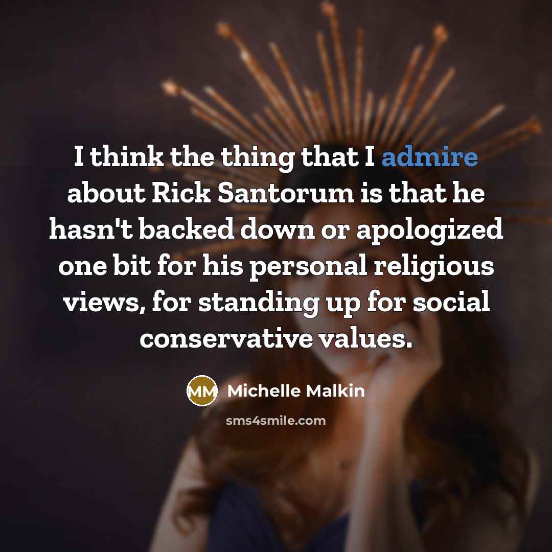 “I think the thing that I admire about Rick Santorum…” quote by Michelle Malkin