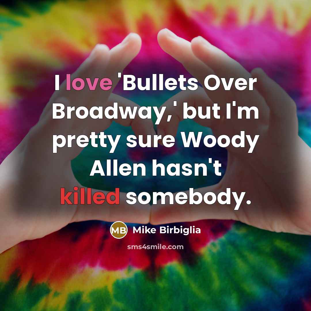 “I love 'Bullets Over Broadway,' but I'm pretty sure Woody…” quote by Mike Birbiglia