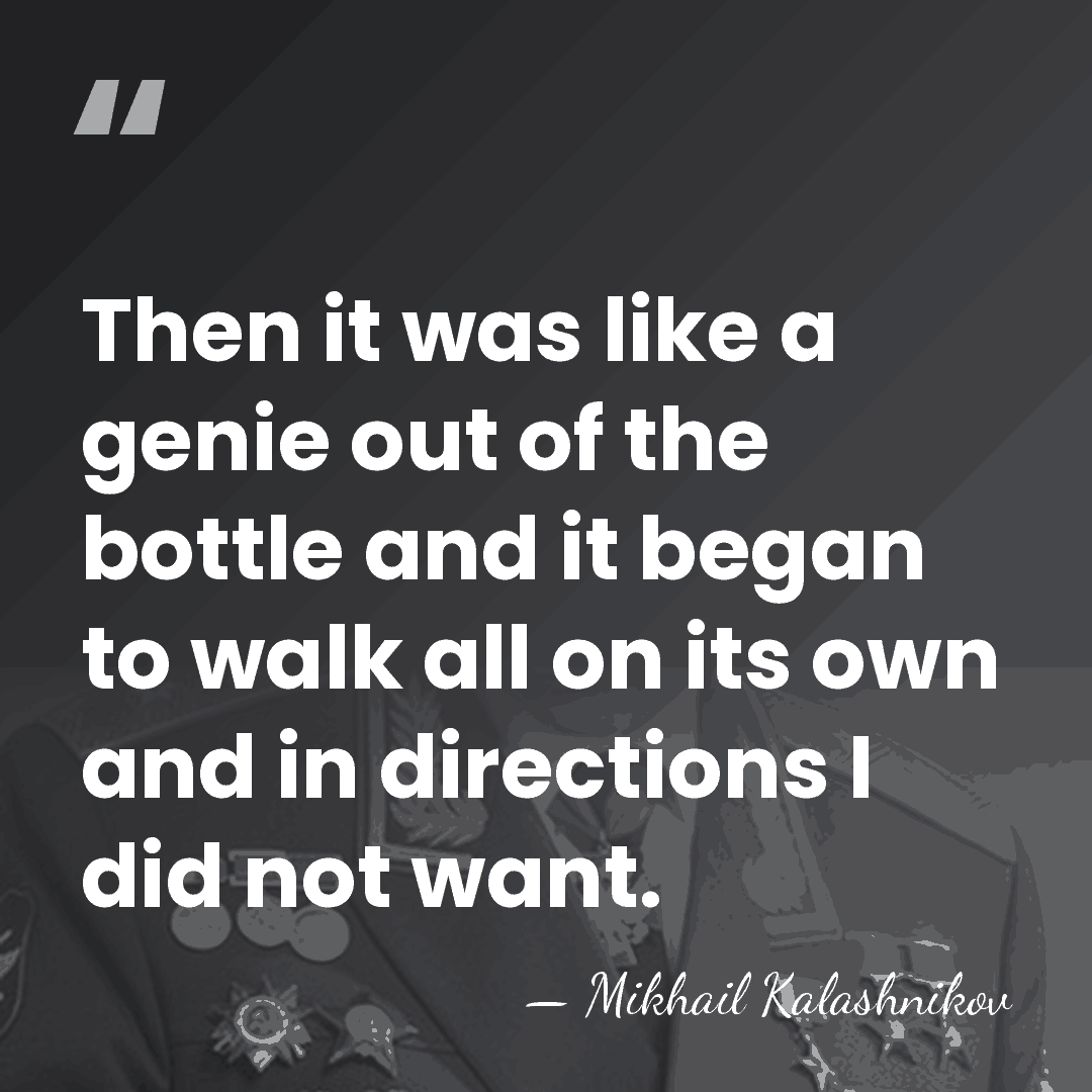 Then it was like a genie out of the bottle and it&hellip; - Mikhail Kalashnikov