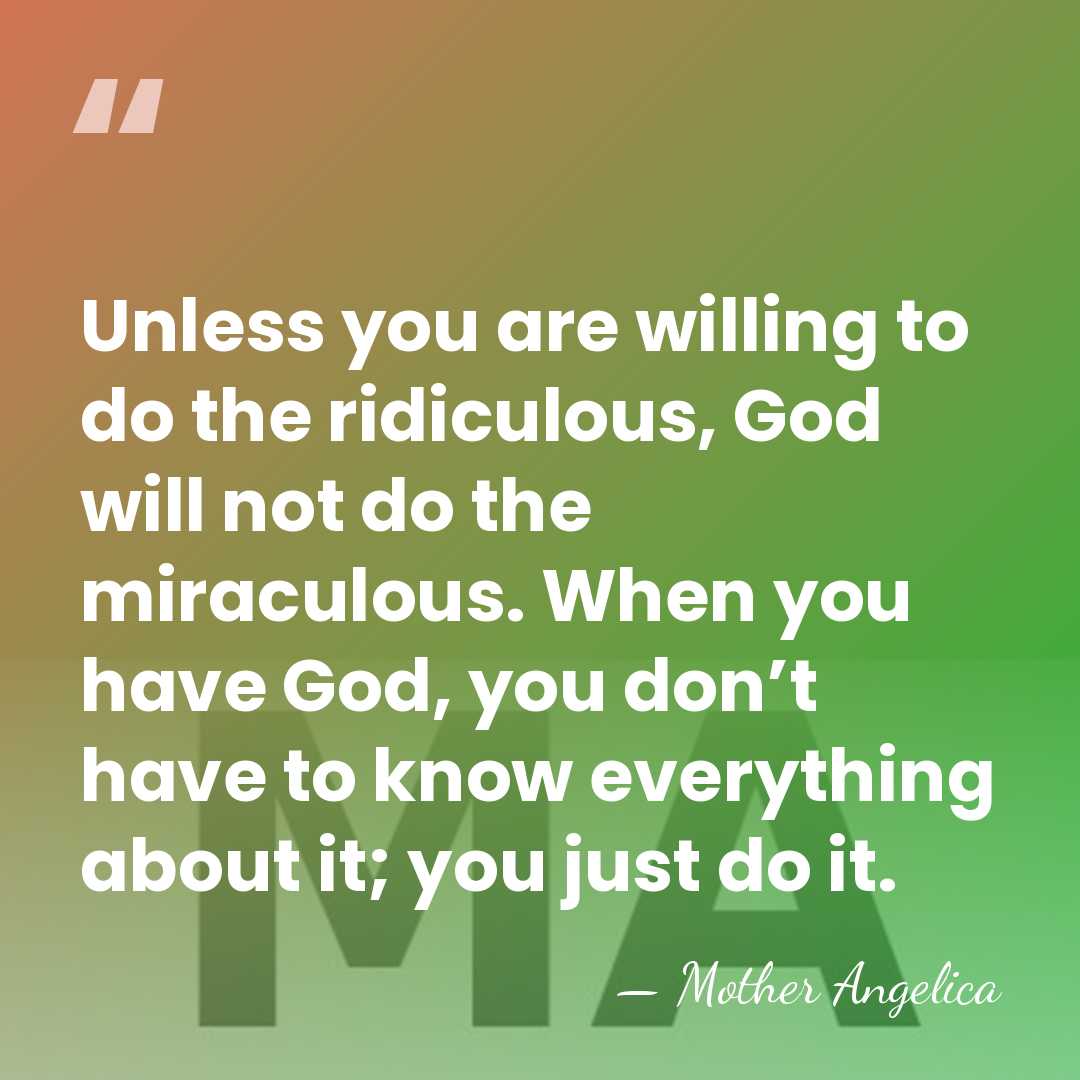 Unless you are willing to do the ridiculous, God will not do&hellip; - Mother Angelica
