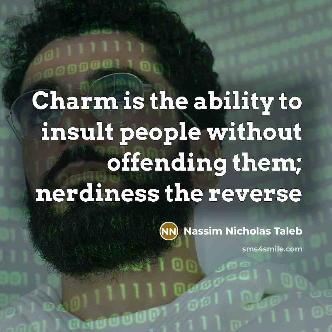 “Charm is the ability to insult people without offending them;…” quote by Nassim Nicholas Taleb