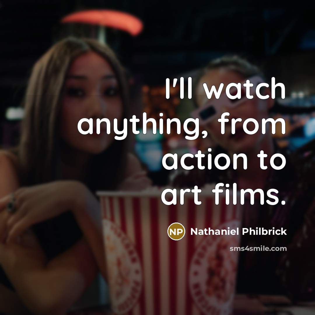 “I'll watch anything, from action to art films.…” quote by Nathaniel Philbrick