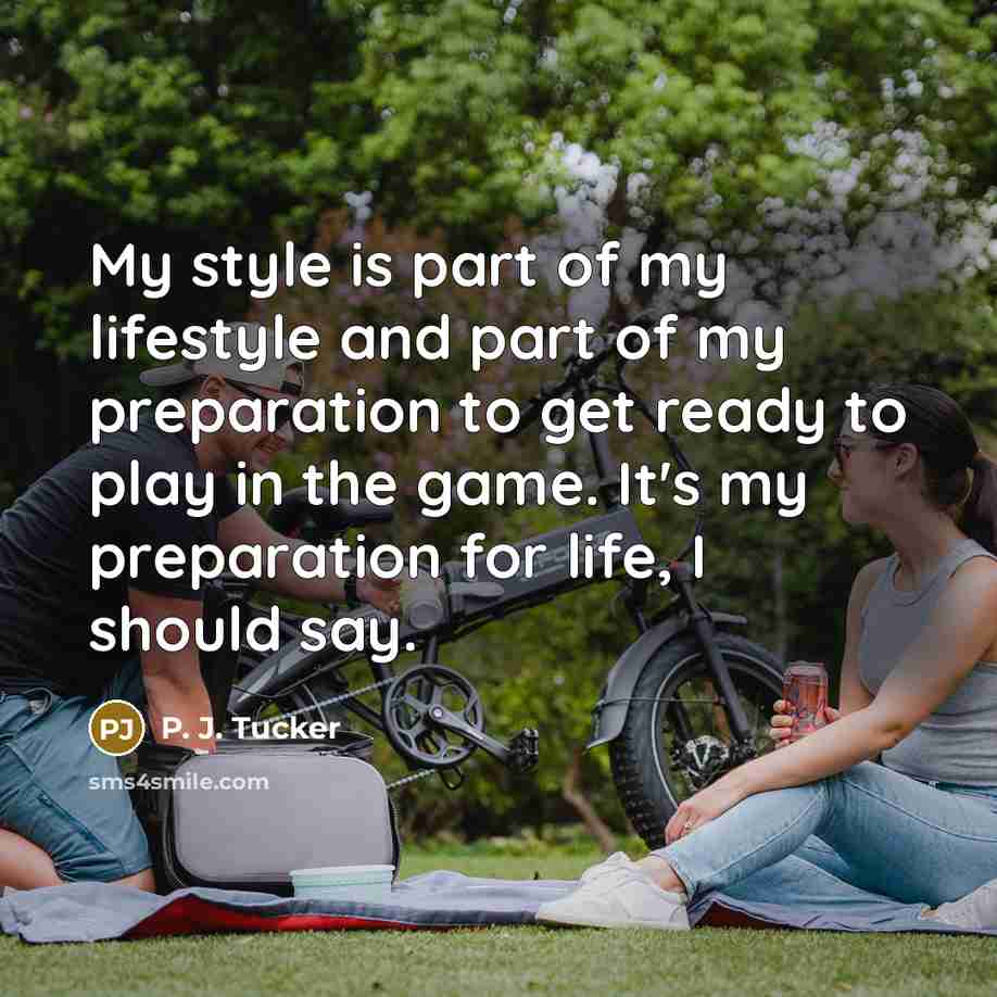 “My style is part of my lifestyle and part of…” quote by P. J. Tucker