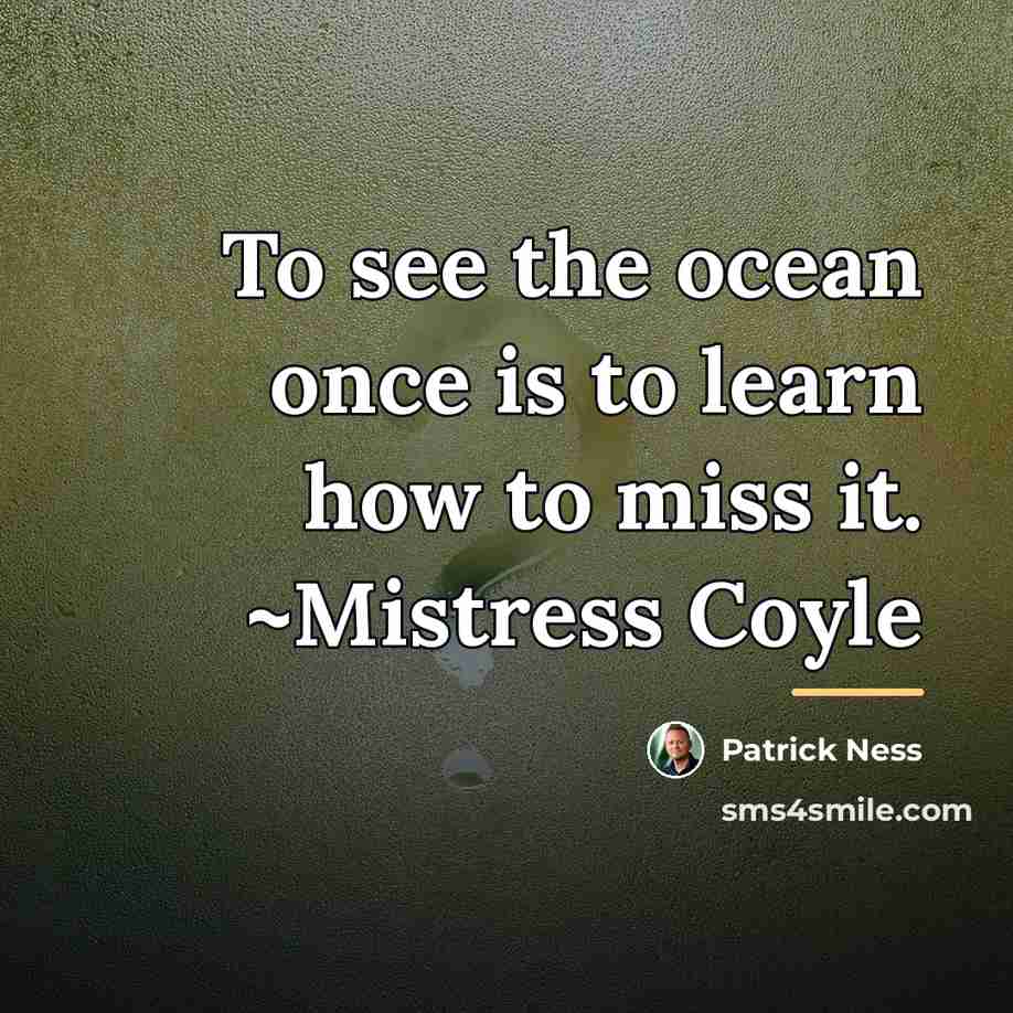 “To see the ocean once is to learn how to…” quote by Patrick Ness