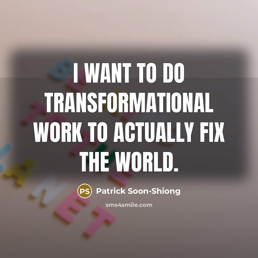 “I want to do transformational work to actually fix the…” quote by Patrick Soon-Shiong
