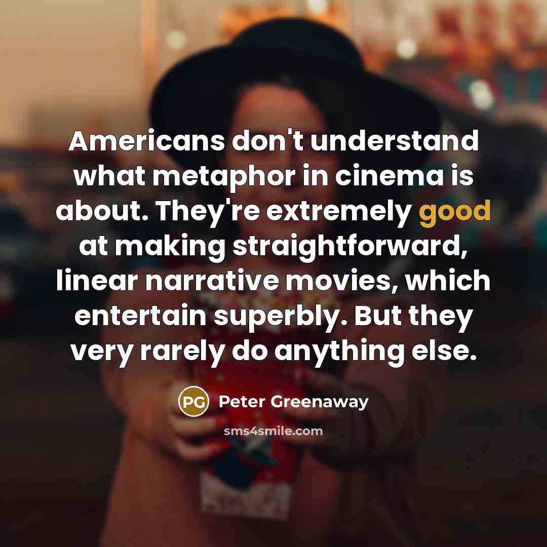 “Americans don't understand what metaphor in cinema is about. They're…” quote by Peter Greenaway