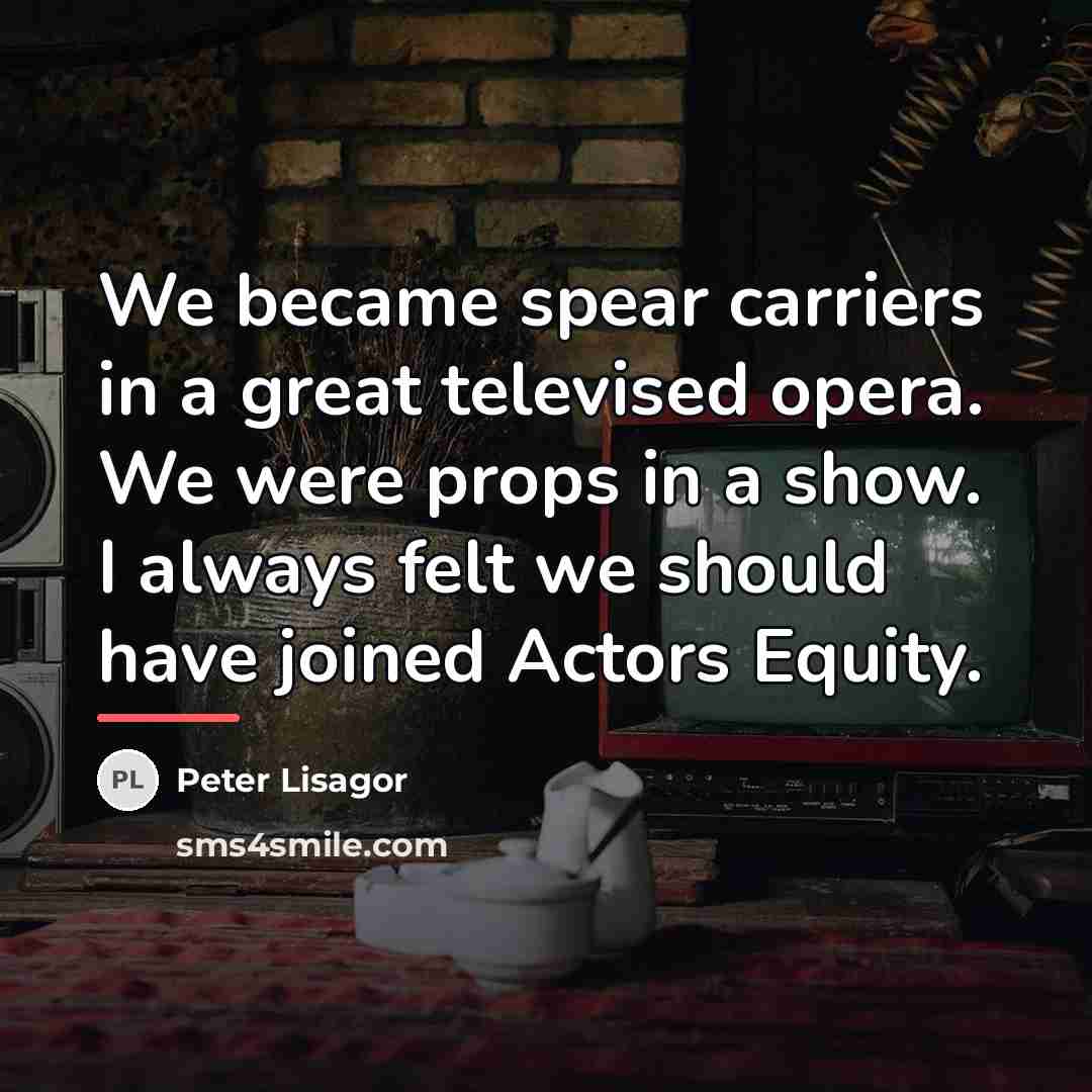 “We became spear carriers in a great televised opera. We…” quote by Peter Lisagor