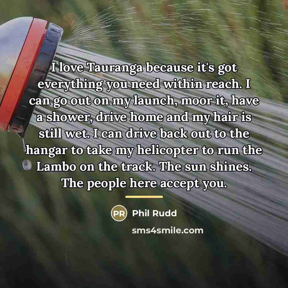 “I love Tauranga because it's got everything you need within…” quote by Phil Rudd