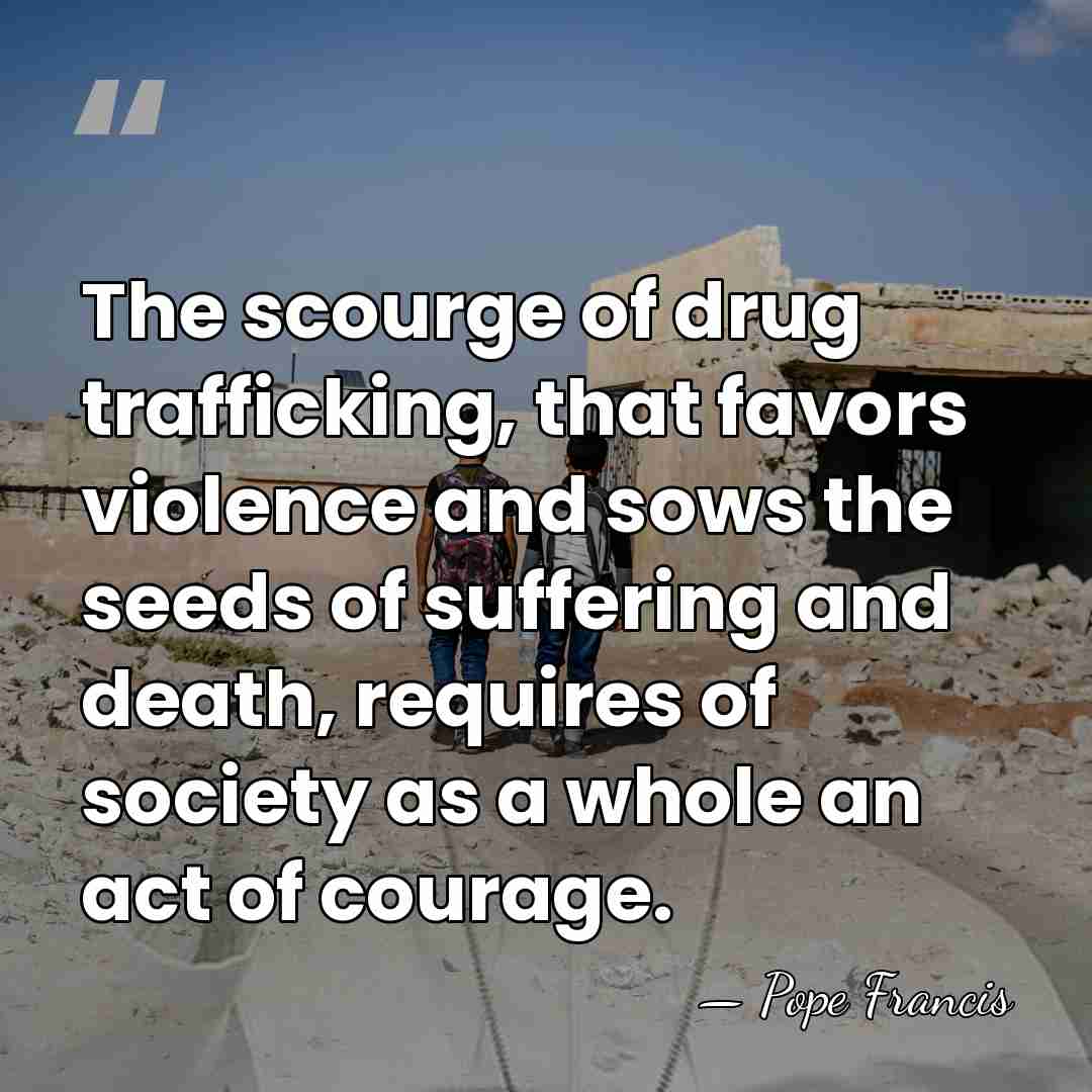 The scourge of drug trafficking, that favors violence and sows the seeds&hellip; - Pope Francis