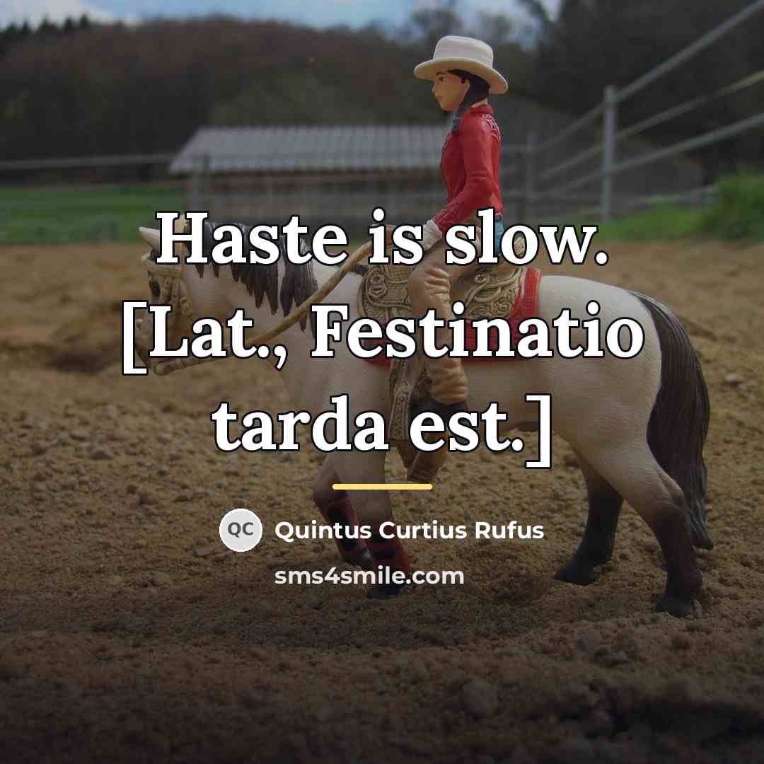 “Haste is slow. [Lat., Festinatio tarda est.]…” quote by Quintus Curtius Rufus
