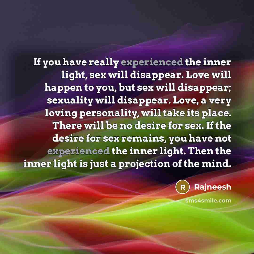 “If you have really experienced the inner light, sex will…” quote by Rajneesh