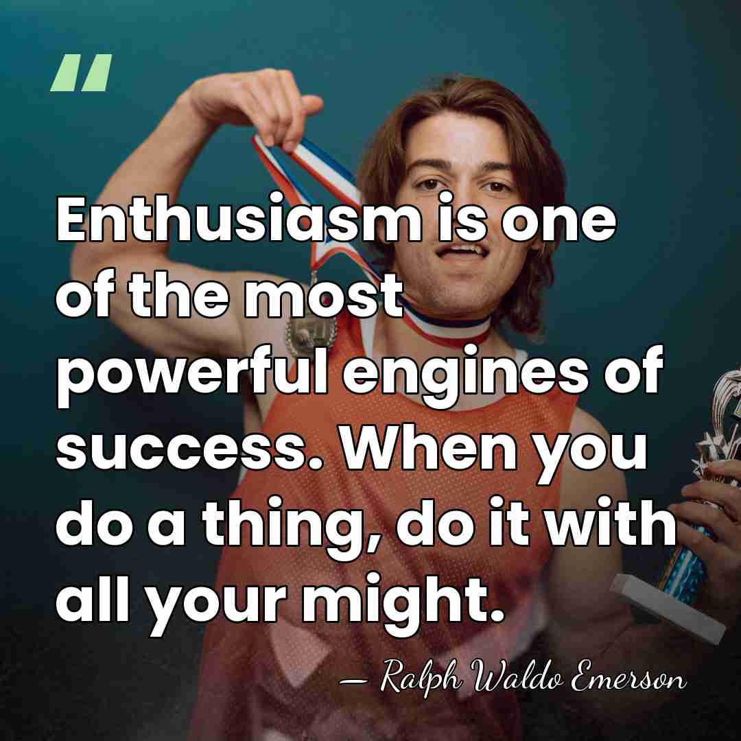 Enthusiasm is one of the most powerful engines of success. When you&hellip; - Ralph Waldo Emerson