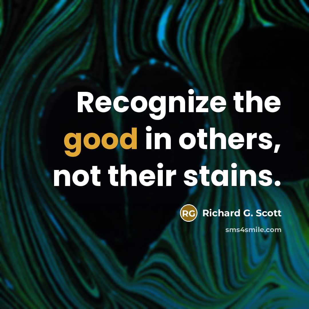 “Recognize the good in others, not their stains.…” quote by Richard G. Scott