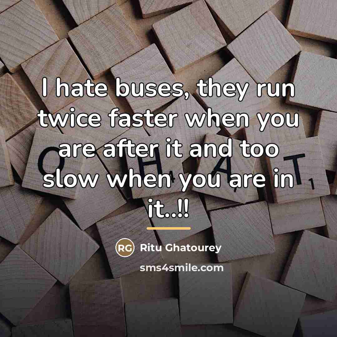 “I hate buses, they run twice faster when you are…” quote by Ritu Ghatourey