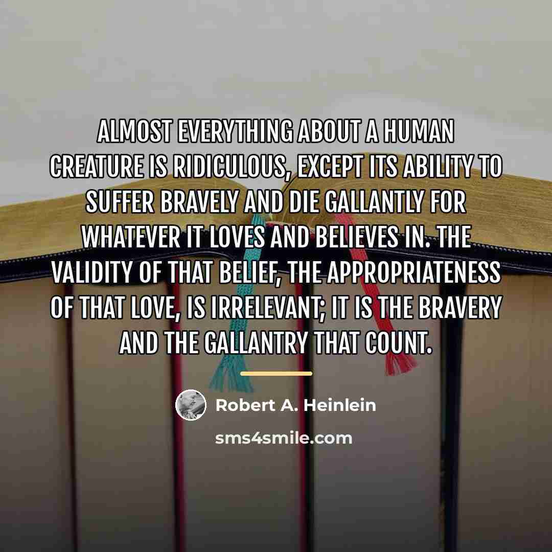 “Almost everything about a human creature is ridiculous, except its…” quote by Robert A. Heinlein
