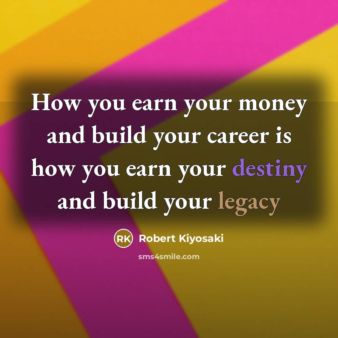 “How you earn your money and build your career is…” quote by Robert Kiyosaki