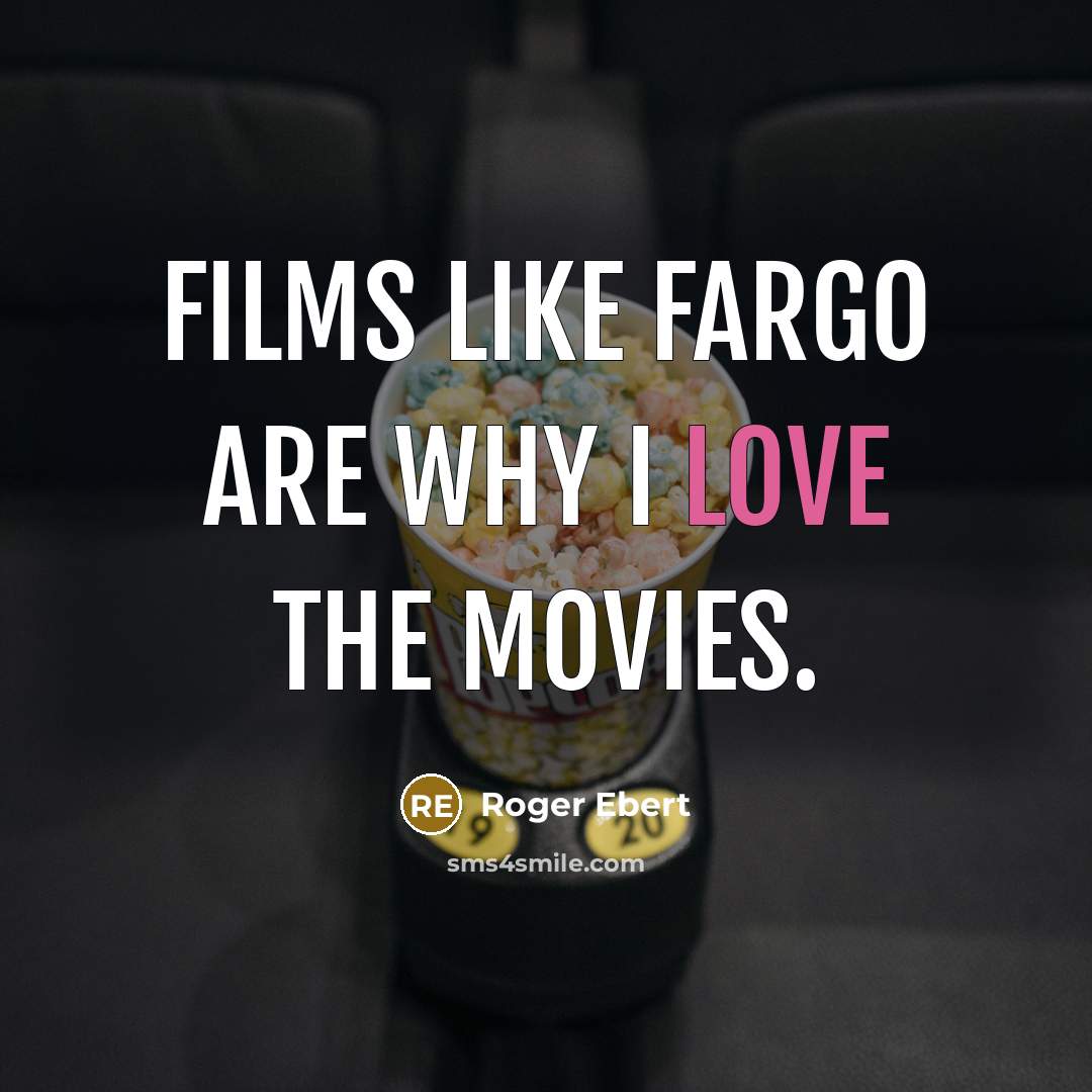 “Films like Fargo are why I love the movies.…” quote by Roger Ebert
