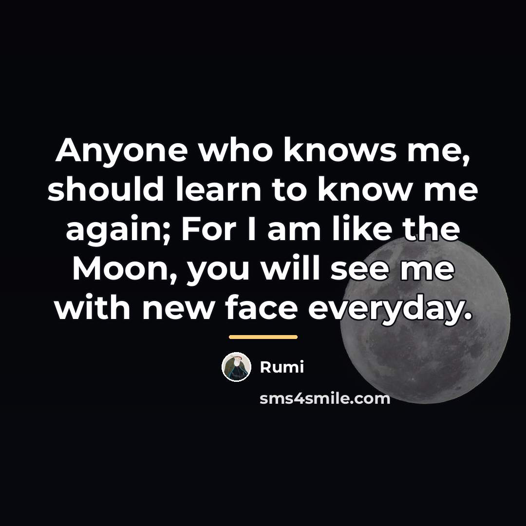 “Anyone who knows me, should learn to know me again;…” quote by Rumi