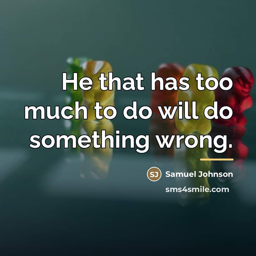 “He that has too much to do will do something…” quote by Samuel Johnson