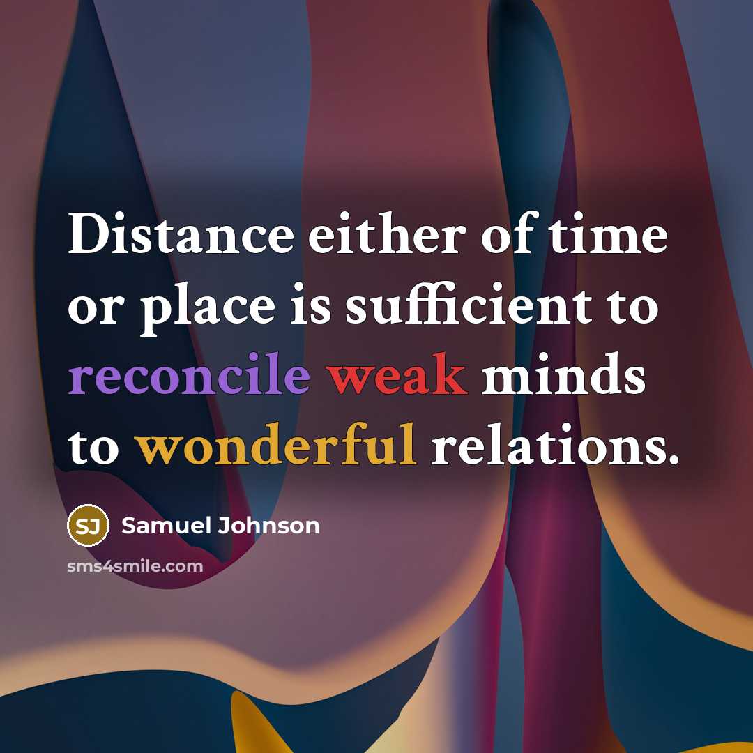 “Distance either of time or place is sufficient to reconcile weak minds to wonderful relations.” quote by Samuel Johnson