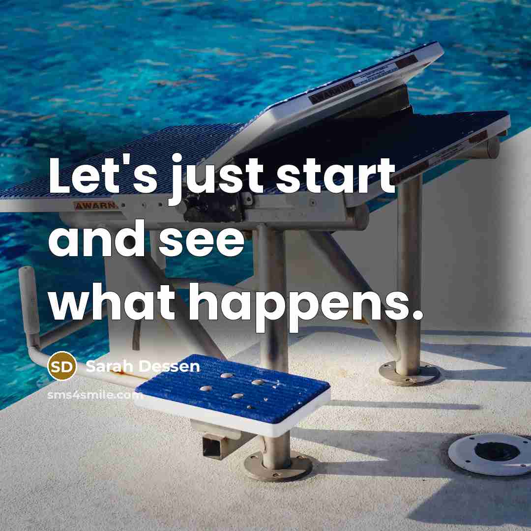 “Let's just start and see what happens.…” quote by Sarah Dessen