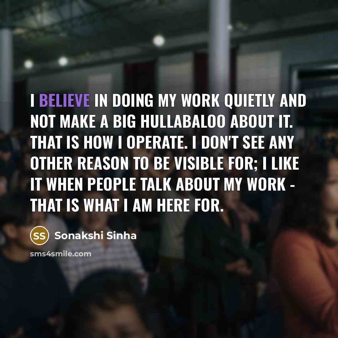“I believe in doing my work quietly and not make…” quote by Sonakshi Sinha
