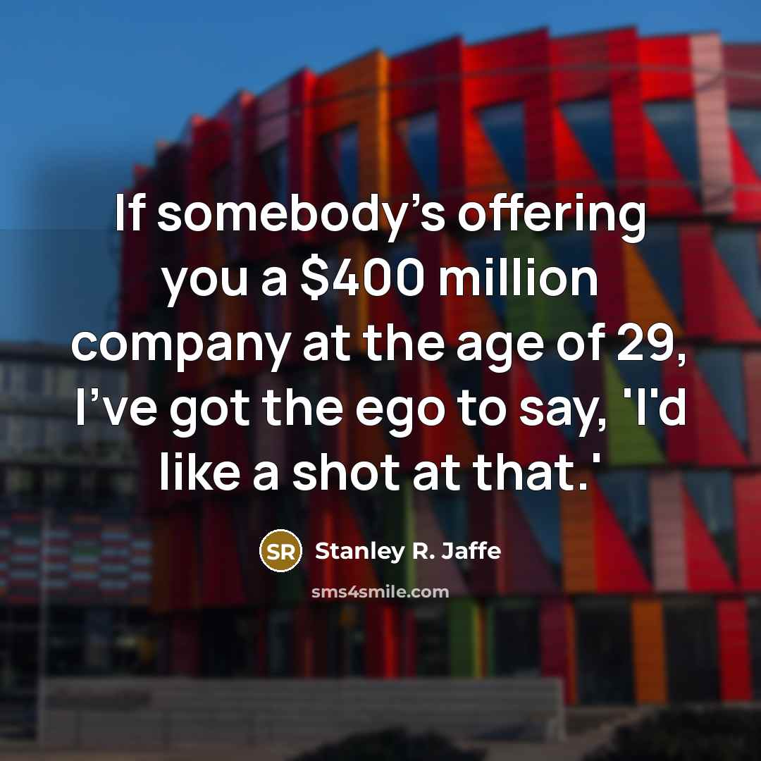 “If somebody's offering you a $400 million company at the…” quote by Stanley R. Jaffe