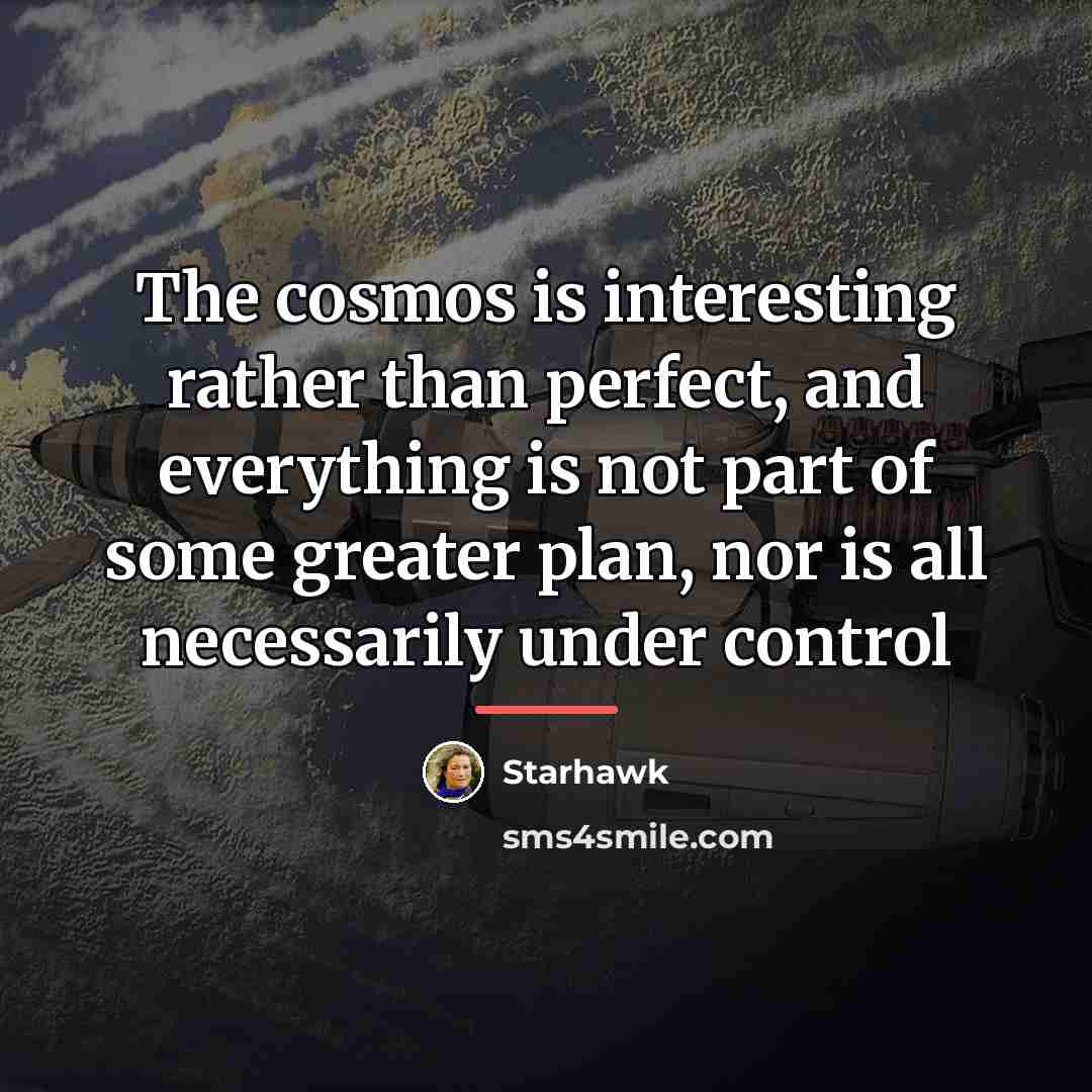 “The cosmos is interesting rather than perfect, and everything is…” quote by Starhawk