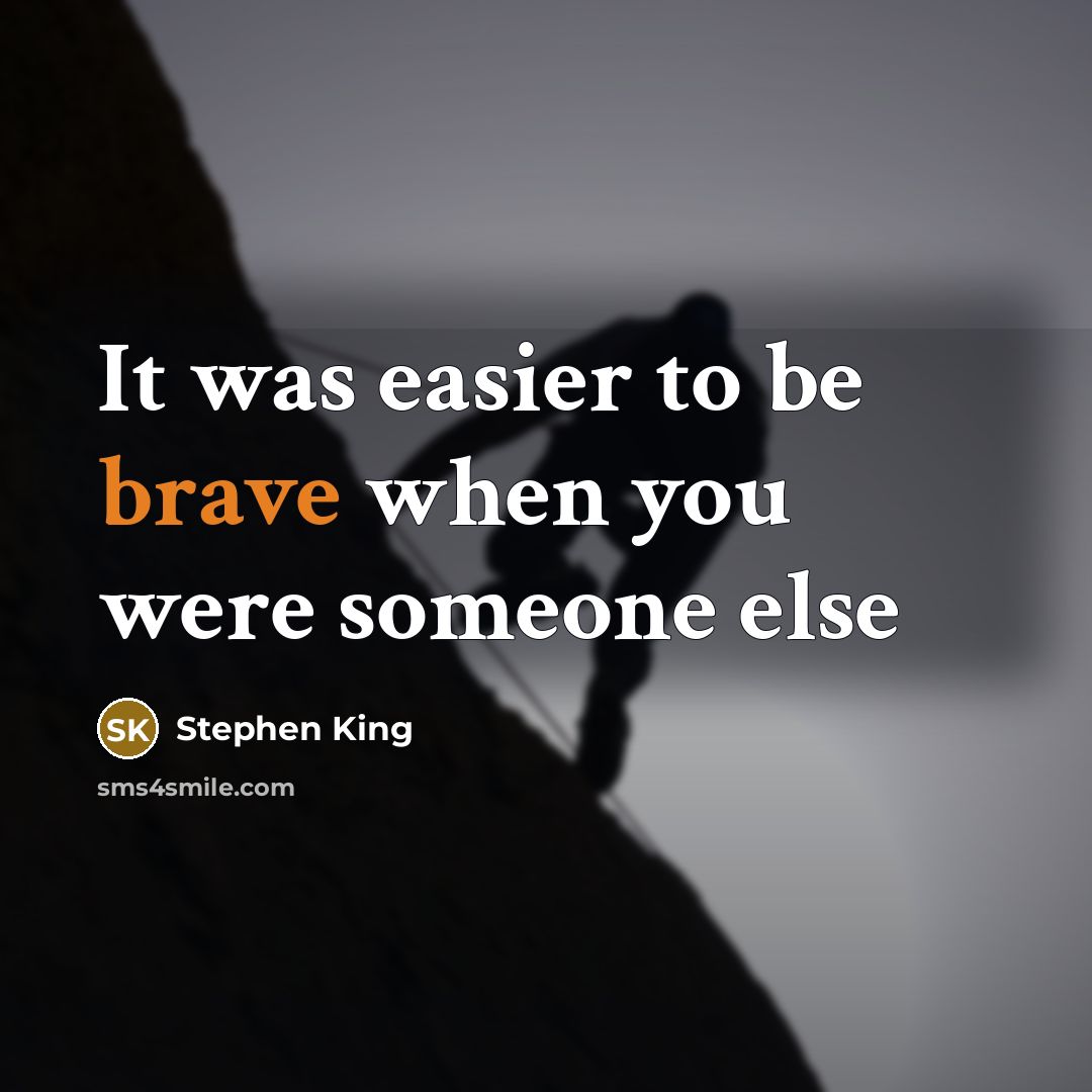 “It was easier to be brave when you were someone…” quote by Stephen King