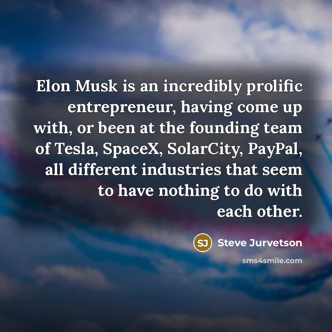 “Elon Musk is an incredibly prolific entrepreneur, having come up…” quote by Steve Jurvetson