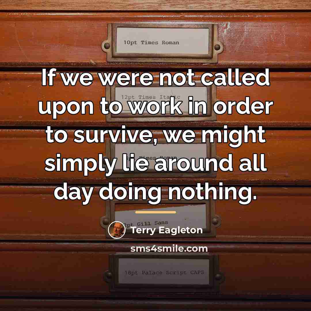 “If we were not called upon to work in order…” quote by Terry Eagleton
